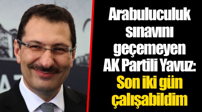 Arabuluculuk sınavını geçemeyen AK Partili Yavuz: Son iki gün çalışabildim