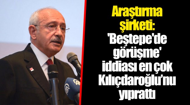 Araştırma şirketi: 'Beştepe'de görüşme' iddiası en çok Kılıçdaroğlu’nu yıprattı