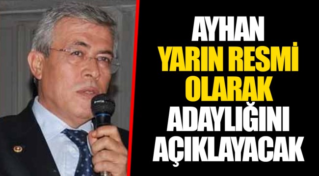 AYHAN YARIN RESMİ OLARAK ADAYLIĞINI AÇIKLAYACAK