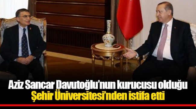 Aziz Sancar Davutoğlu’nun kurucusu olduğu Şehir Üniversitesi’nden istifa etti