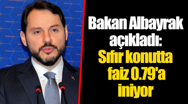 Bakan Albayrak açıkladı: Sıfır konutta faiz 0.79'a iniyor