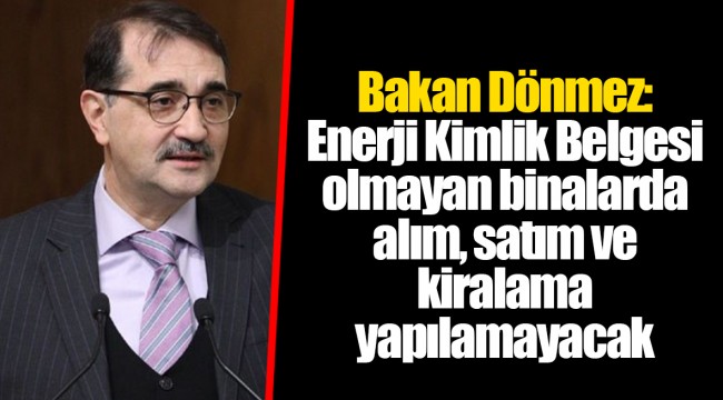 Bakan Dönmez: Enerji Kimlik Belgesi olmayan binalarda alım, satım ve kiralama yapılamayacak