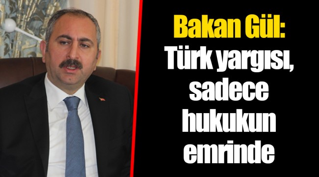Bakan Gül: Türk yargısı, sadece hukukun emrinde