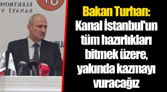 Bakan Turhan: Kanal İstanbul'un tüm hazırlıkları bitmek üzere, yakında kazmayı vuracağız