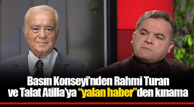 Basın Konseyi’nden Rahmi Turan ve Talat Atilla’ya “yalan haber”den kınama