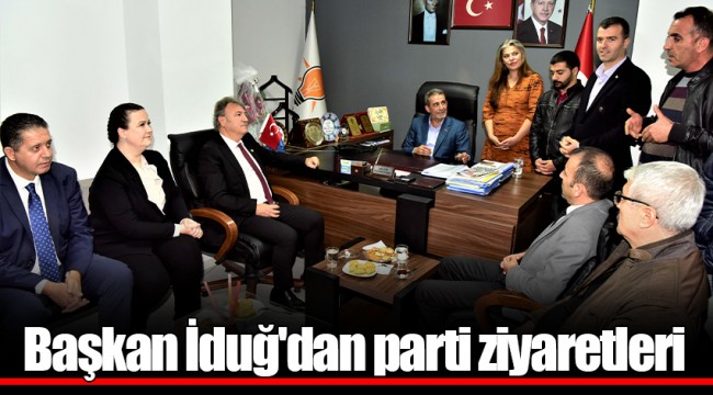 Başkan İduğ'dan parti ziyaretleri