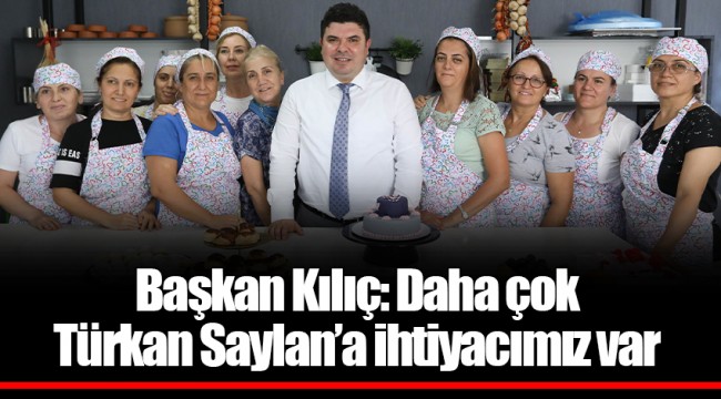 Başkan Kılıç: Daha çok Türkan Saylan’a ihtiyacımız var