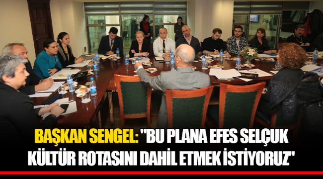 BAŞKAN SENGEL: "BU PLANA EFES SELÇUK KÜLTÜR ROTASINI DAHİL ETMEK İSTİYORUZ"