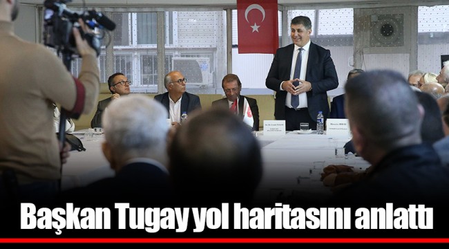 Başkan Tugay yol haritasını anlattı