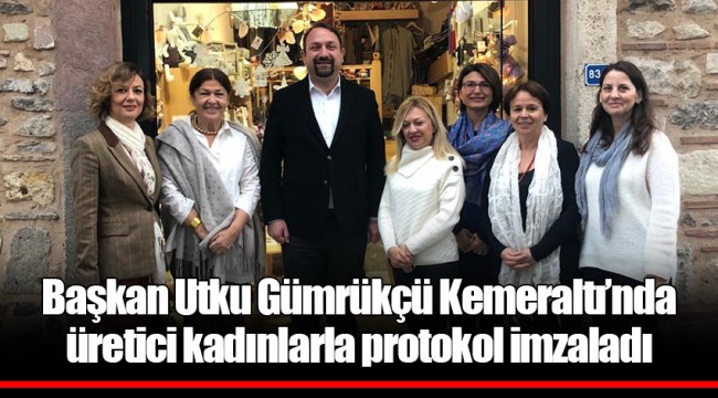 Başkan Utku Gümrükçü Kemeraltı’nda üretici kadınlarla protokol imzaladı