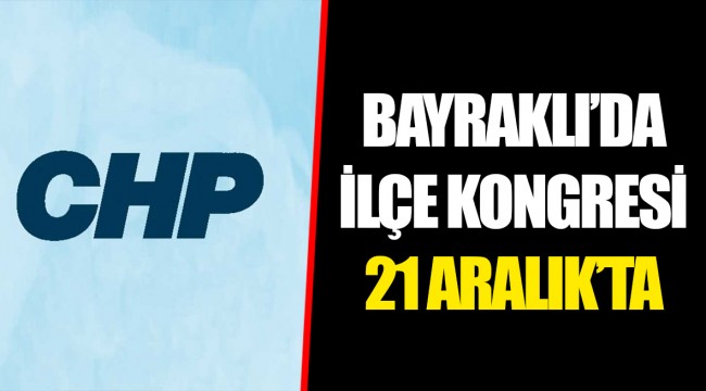 BAYRAKLI’DA İLÇE KONGRESİ 21 ARALIK’TA