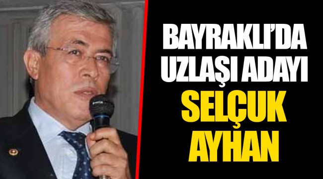 BAYRAKLI’DA UZLAŞI ADAYI SELÇUK AYHAN