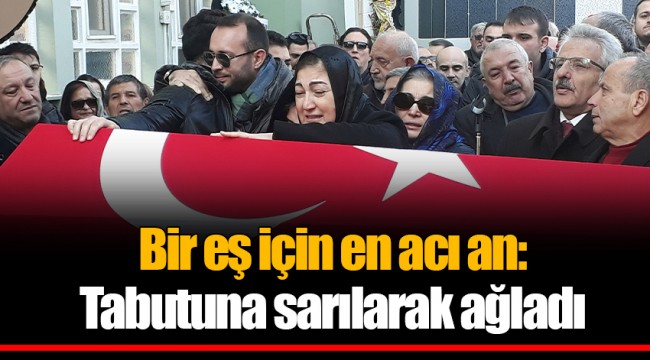 Bir eş için en acı an: Tabutuna sarılarak ağladı