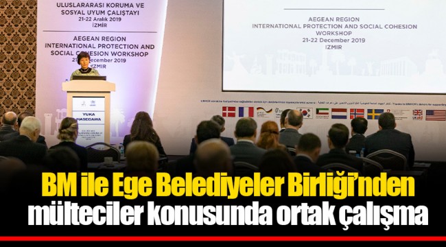 BM ile Ege Belediyeler Birliği'nden mülteciler konusunda ortak çalışma