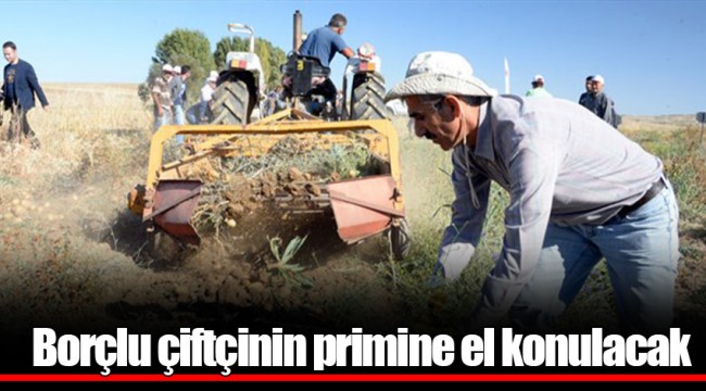 Borçlu çiftçinin primine el konulacak