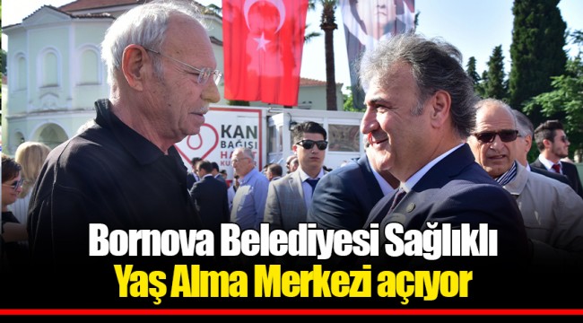 Bornova Belediyesi Sağlıklı Yaş Alma Merkezi açıyor