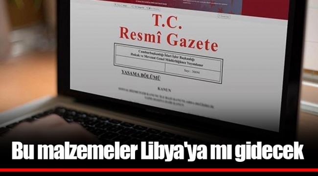 Bu malzemeler Libya'ya mı gidecek
