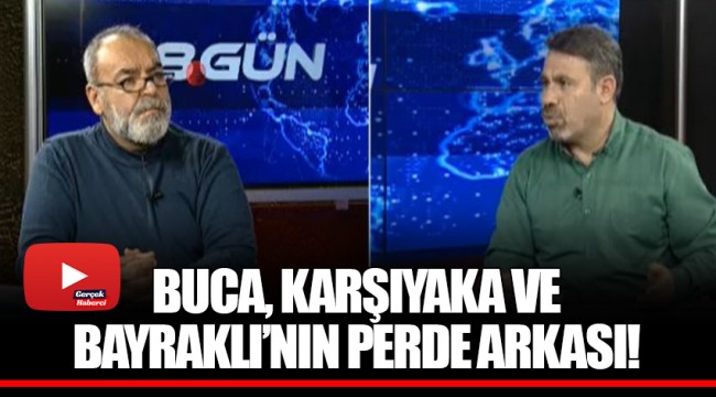 BUCA, KARŞIYAKA VE BAYRAKLI'NIN PERDE ARKASI!