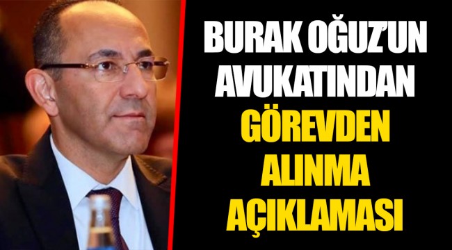 BURAK OĞUZ’UN AVUKATINDAN GÖREVDEN ALINMA AÇIKLAMASI