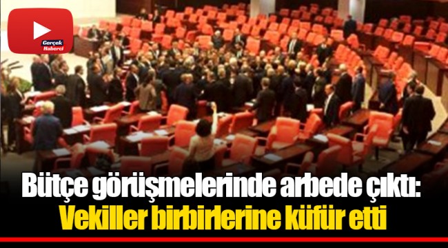 Bütçe görüşmelerinde arbede çıktı: Vekiller birbirlerine küfür etti