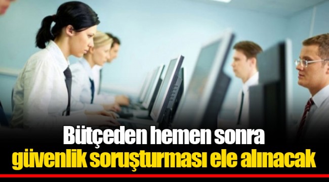 Bütçeden hemen sonra güvenlik soruşturması ele alınacak