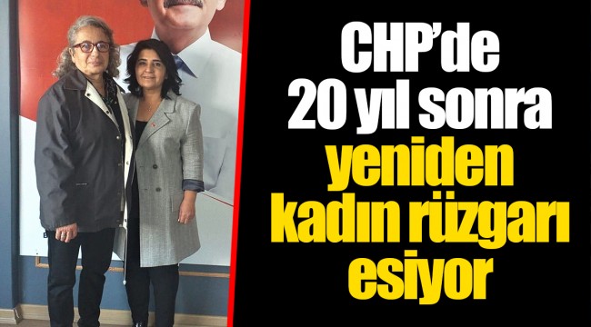CHP’de 20 yıl sonra yeniden kadın rüzgarı esiyor