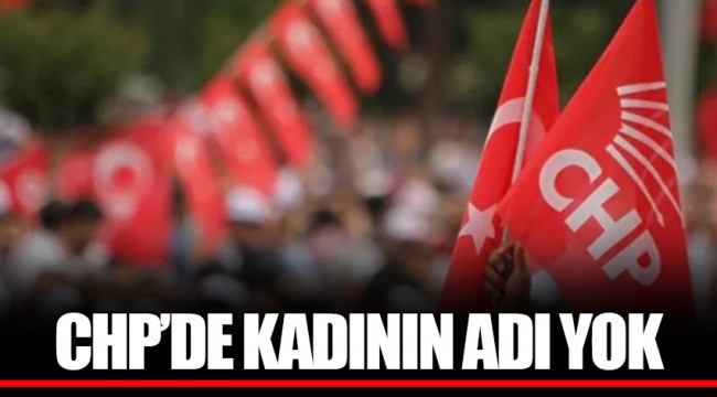 CHP’DE KADININ ADI YOK