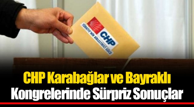 CHP Karabağlar ve Bayraklı Kongrelerinde Sürpriz Sonuçlar