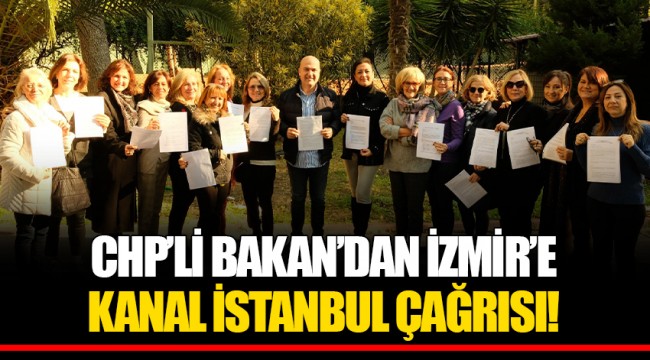 CHP'Lİ BAKAN'DAN İZMİR'E KANAL İSTANBUL ÇAĞRISI!