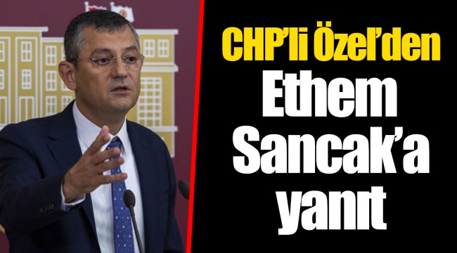 CHP’li Özel’den Ethem Sancak’a yanıt