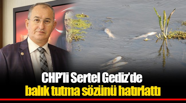 CHP’li Sertel Gediz’de balık tutma sözünü hatırlattı