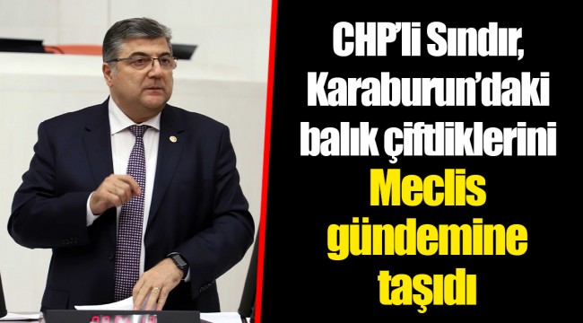 CHP’li Sındır, Karaburun’daki balık çiftliklerini Meclis gündemine taşıdı