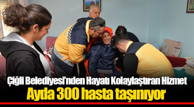 Çiğli Belediyesi’nden Hayatı Kolaylaştıran Hizmet Ayda 300 hasta taşınıyor