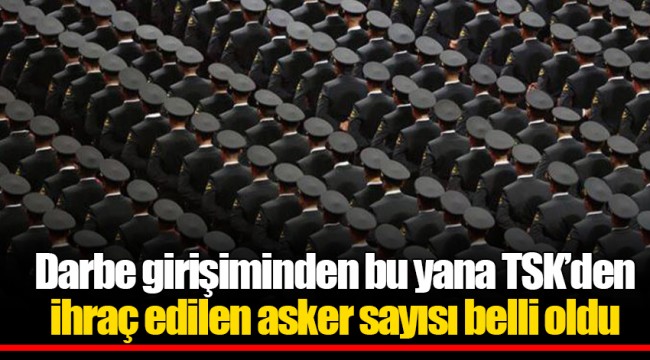Darbe girişiminden bu yana TSK’den ihraç edilen asker sayısı belli oldu