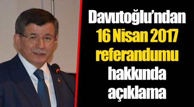 Davutoğlu’ndan 16 Nisan 2017 referandumu hakkında açıklama