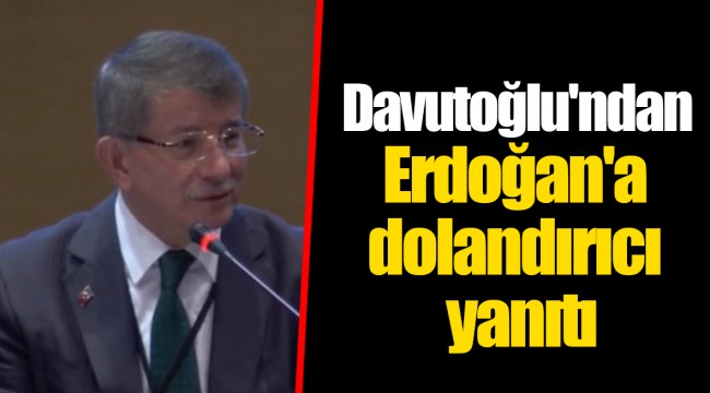 Davutoğlu'ndan Erdoğan'a dolandırıcı yanıtı