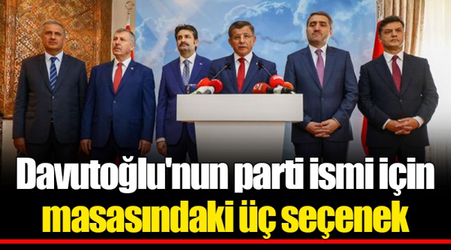 Davutoğlu'nun parti ismi için masasındaki üç seçenek