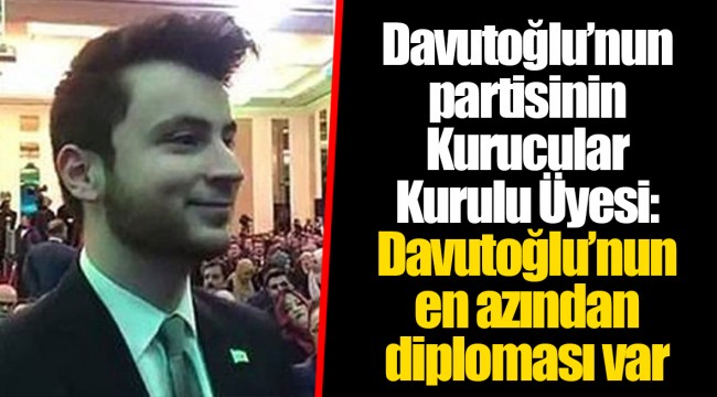 Davutoğlu'nun partisinin Kurucular Kurulu Üyesi İzmirli Günaçar: Davutoğlu'nun en azından diploması var