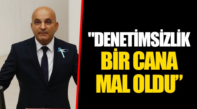 "DENETİMSİZLİK BİR CANA MAL OLDU”