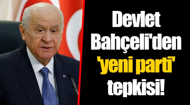 Devlet Bahçeli'den 'yeni parti' tepkisi!