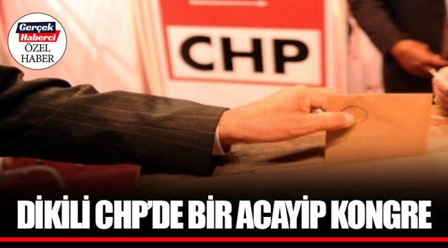 DİKİLİ CHP'DE BİR ACAYİP KONGRE
