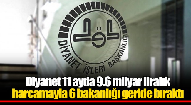 Diyanet 11 ayda 9.6 milyar liralık harcamayla 6 bakanlığı geride bıraktı
