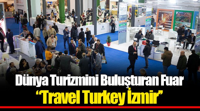 Dünya Turizmini Buluşturan Fuar ‘’Travel Turkey İzmir’’