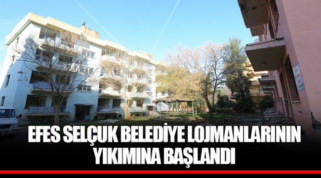 EFES SELÇUK BELEDİYE LOJMANLARININ YIKIMINA BAŞLANDI 