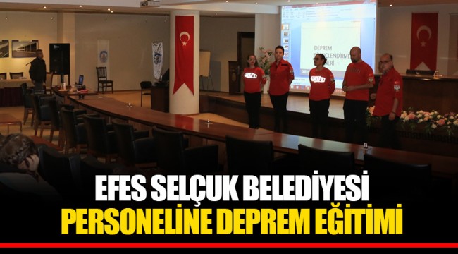 EFES SELÇUK BELEDİYESİ PERSONELİNE DEPREM EĞİTİMİ