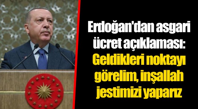 Erdoğan'dan asgari ücret açıklaması: Geldikleri noktayı görelim, inşallah jestimizi yaparız