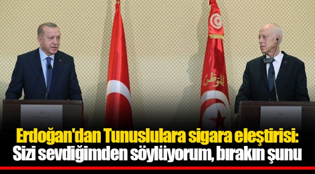 Erdoğan'dan Tunuslulara sigara eleştirisi: Sizi sevdiğimden söylüyorum, bırakın şunu