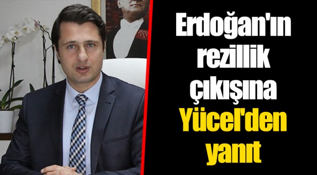 Erdoğan'ın rezillik çıkışına Yücel'den yanıt