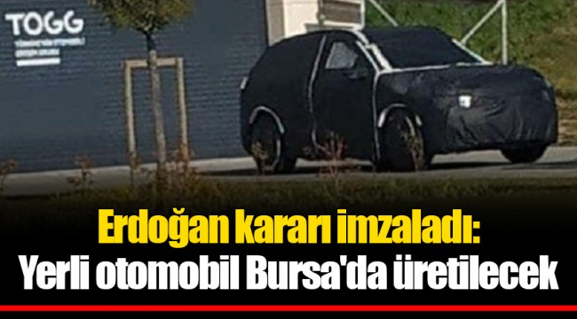 Erdoğan kararı imzaladı: Yerli otomobil Bursa'da üretilecek
