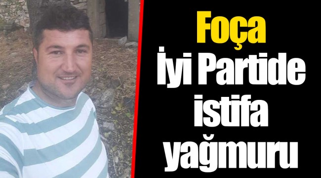 Foça İyi Partide istifa yağmuru